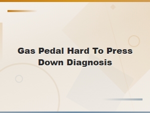 Gas Pedal Hard to Press Down Diagnosis