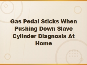 How to Diagnose a Sticking Gas Pedal and Slave Cylinder at Home