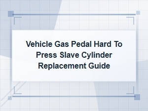 How a Slave Cylinder Fixes a Hard-to-Press Gas Pedal